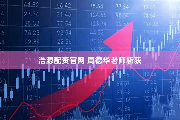 浩源配资官网 周德华老师斩获